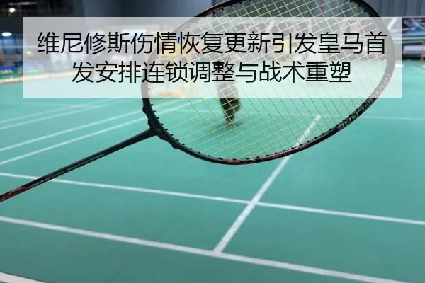 维尼修斯伤情恢复更新引发皇马首发安排连锁调整与战术重塑