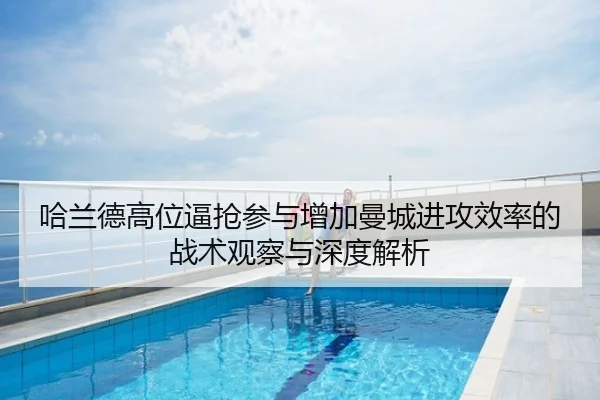 哈兰德高位逼抢参与增加曼城进攻效率的战术观察与深度解析
